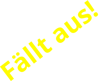 Fällt aus!