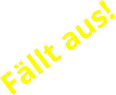 Fällt aus!