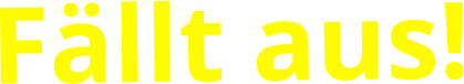Fällt aus!